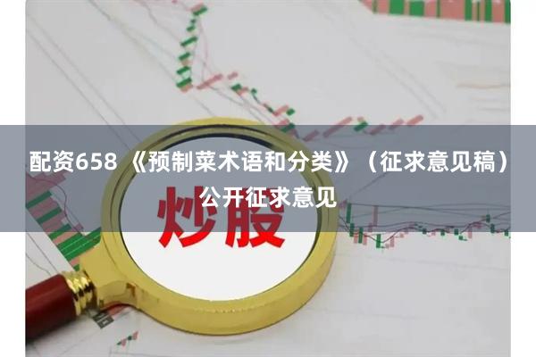 配资658 《预制菜术语和分类》（征求意见稿）公开征求意见